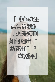 《心动还请告诉我》：恋爱短剧如何翻出“新花样”？｜微剧评