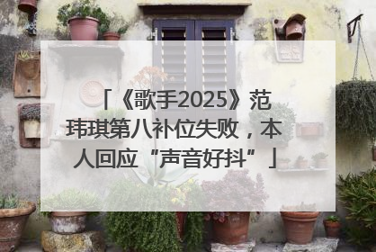 《歌手2025》范玮琪第八补位失败，本人回应“声音好抖”