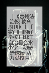 《贵州法治报·教育周刊》丨「家门口的好学校」印江自治县合水小学：动感篮球操 活力满校园