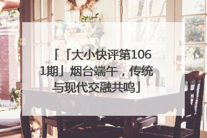 「大小快评第1061期」烟台端午，传统与现代交融共鸣