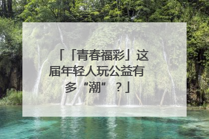 「青春福彩」这届年轻人玩公益有多“潮”？