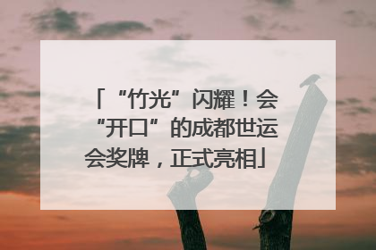 “竹光”闪耀！会“开口”的成都世运会奖牌，正式亮相