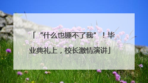 “什么也锤不了我”！毕业典礼上，校长激情演讲