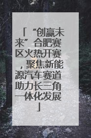 “创赢未来”合肥赛区火热开赛，聚焦新能源汽车赛道助力长三角一体化发展