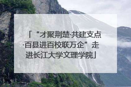 “才聚荆楚·共建支点·百县进百校联万企”走进长江大学文理学院