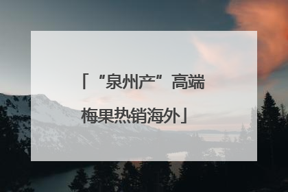 “泉州产”高端梅果热销海外