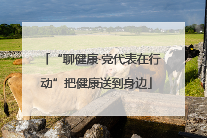 “聊健康·党代表在行动”把健康送到身边