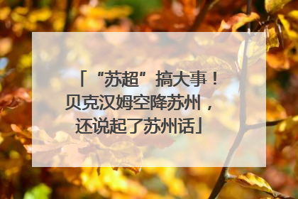 “苏超”搞大事！贝克汉姆空降苏州，还说起了苏州话