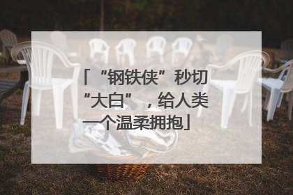 “钢铁侠”秒切“大白”，给人类一个温柔拥抱