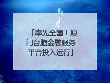 率先全国！厦门台胞金融服务平台投入运行