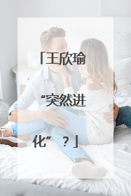 王欣瑜“突然进化”？
