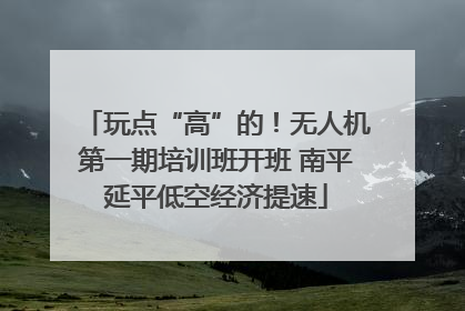 玩点“高”的！无人机第一期培训班开班 南平延平低空经济提速