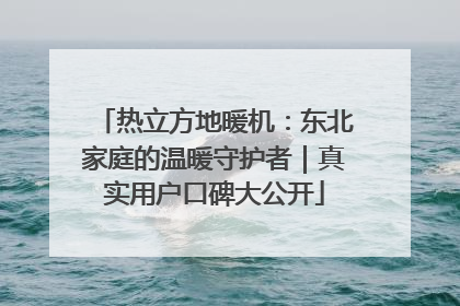 热立方地暖机：东北家庭的温暖守护者｜真实用户口碑大公开