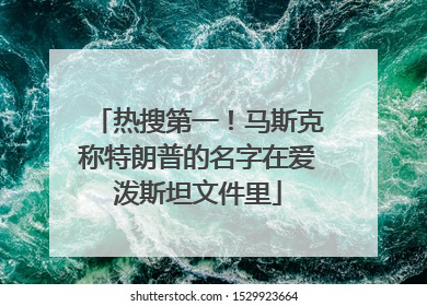 热搜第一！马斯克称特朗普的名字在爱泼斯坦文件里