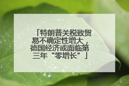 特朗普关税致贸易不确定性增大，德国经济或面临第三年“零增长”