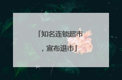 知名连锁超市，宣布退市