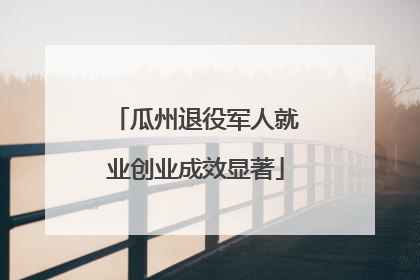 瓜州退役军人就业创业成效显著
