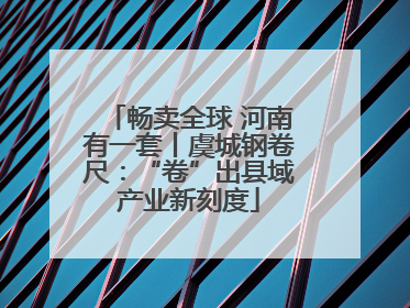 畅卖全球 河南有一套丨虞城钢卷尺：“卷”出县域产业新刻度
