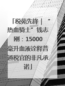税苑先锋｜“热血骑士”钱志刚：15000毫升血液诠释普通税官的非凡承诺