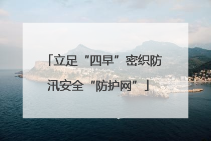 立足“四早”密织防汛安全“防护网”