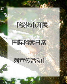绥化市开展国际档案日系列宣传活动
