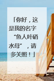 你好，这是我的名字“鱼人叶硝水母”，请多关照！