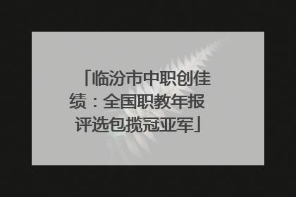 临汾市中职创佳绩：全国职教年报评选包揽冠亚军
