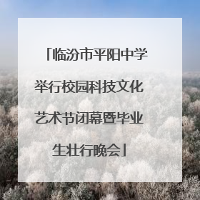 临汾市平阳中学举行校园科技文化艺术节闭幕暨毕业生壮行晚会