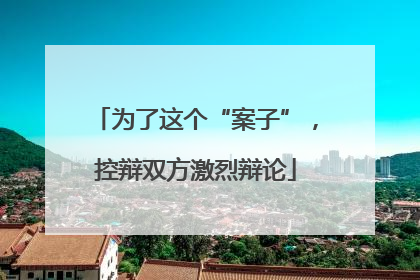 为了这个“案子”，控辩双方激烈辩论