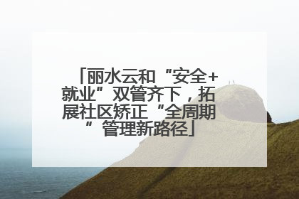 丽水云和“安全+就业”双管齐下，拓展社区矫正“全周期”管理新路径