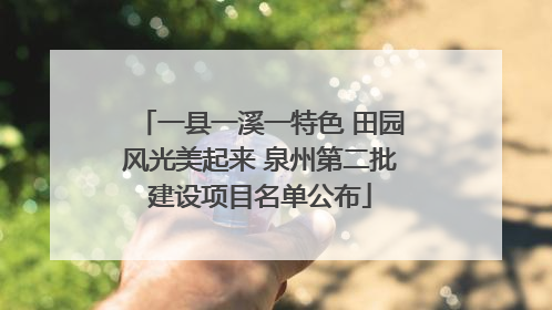 一县一溪一特色 田园风光美起来 泉州第二批建设项目名单公布