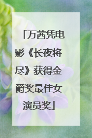 万茜凭电影《长夜将尽》获得金爵奖最佳女演员奖