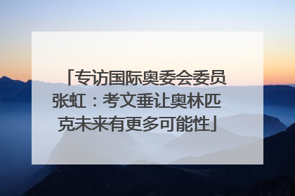 专访国际奥委会委员张虹：考文垂让奥林匹克未来有更多可能性