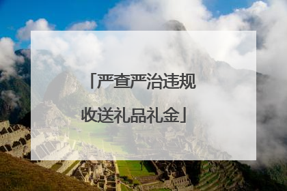 严查严治违规收送礼品礼金