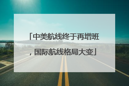 中美航线终于再增班，国际航线格局大变
