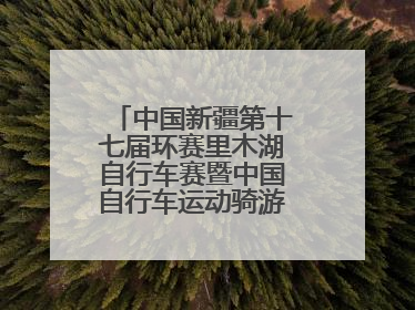 中国新疆第十七届环赛里木湖自行车赛暨中国自行车运动骑游大会圆满落幕