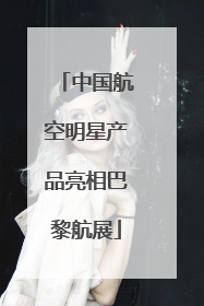 中国航空明星产品亮相巴黎航展