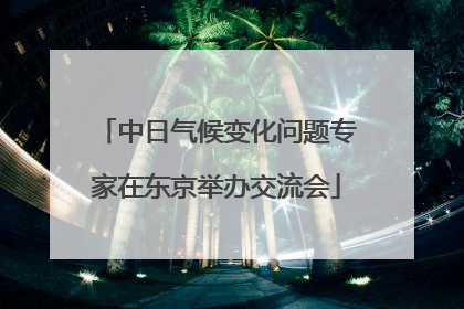中日气候变化问题专家在东京举办交流会