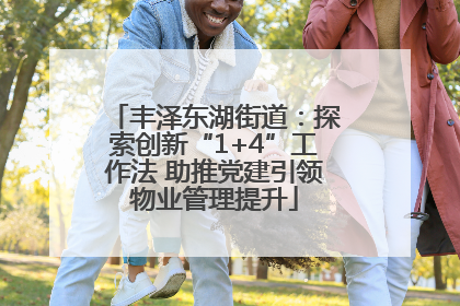 丰泽东湖街道：探索创新“1+4”工作法 助推党建引领物业管理提升