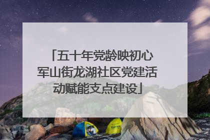 五十年党龄映初心 军山街龙湖社区党建活动赋能支点建设