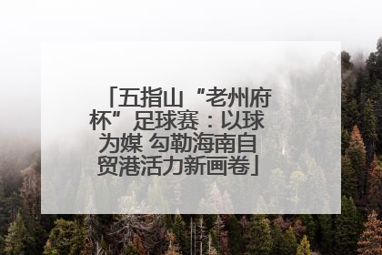 五指山“老州府杯”足球赛：以球为媒 勾勒海南自贸港活力新画卷