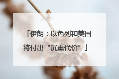 伊朗：以色列和美国将付出“沉重代价”