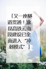 又一座隧道贯通！渝昆高铁云南段建设已全面进入“冲刺模式”