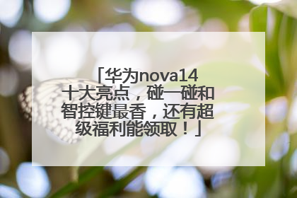 华为nova14十大亮点，碰一碰和智控键最香，还有超级福利能领取！