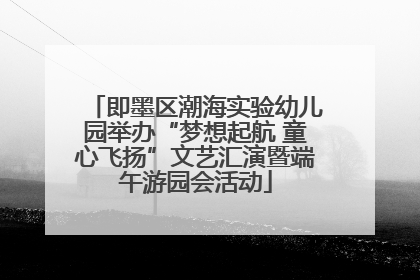 即墨区潮海实验幼儿园举办“梦想起航 童心飞扬”文艺汇演暨端午游园会活动