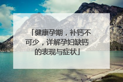 健康孕期，补钙不可少，详解孕妇缺钙的表现与症状