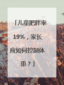儿童肥胖率19%，家长应如何控制体重？