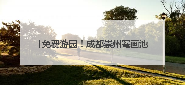 免费游园！成都崇州罨画池向全国中高考生发出邀约