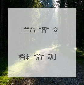 兰台“智”变 档案“治”动