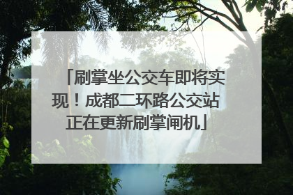 刷掌坐公交车即将实现！成都二环路公交站正在更新刷掌闸机